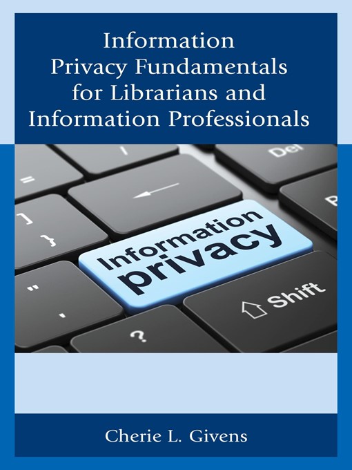 Title details for Information Privacy Fundamentals for Librarians and Information Professionals by Cherie L. Givens - Available
